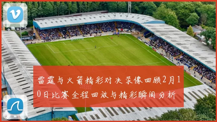 雷霆与火箭精彩对决录像回顾2月10日比赛全程回放与精彩瞬间分析