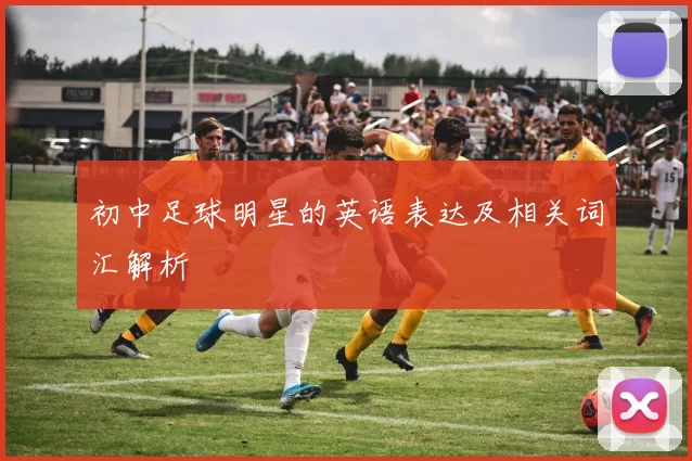 初中足球明星的英语表达及相关词汇解析
