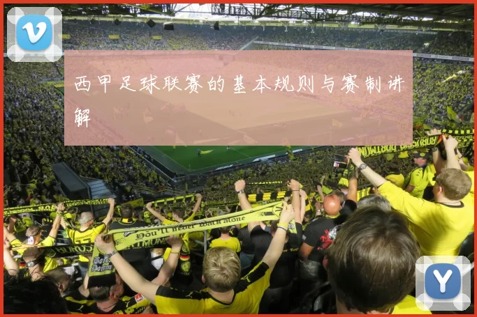 西甲足球联赛的基本规则与赛制讲解