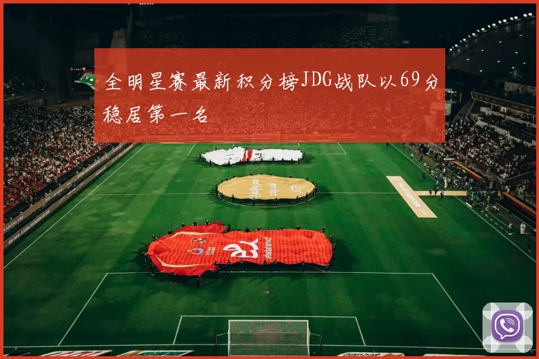 全明星赛最新积分榜JDG战队以69分稳居第一名
