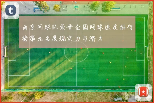南京网球队荣登全国网球速度排行榜第九名展现实力与潜力