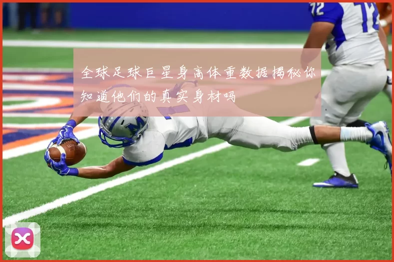 全球足球巨星身高体重数据揭秘你知道他们的真实身材吗