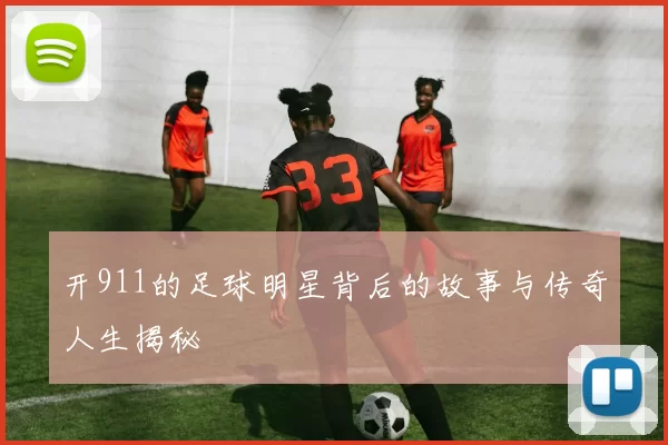 开911的足球明星背后的故事与传奇人生揭秘