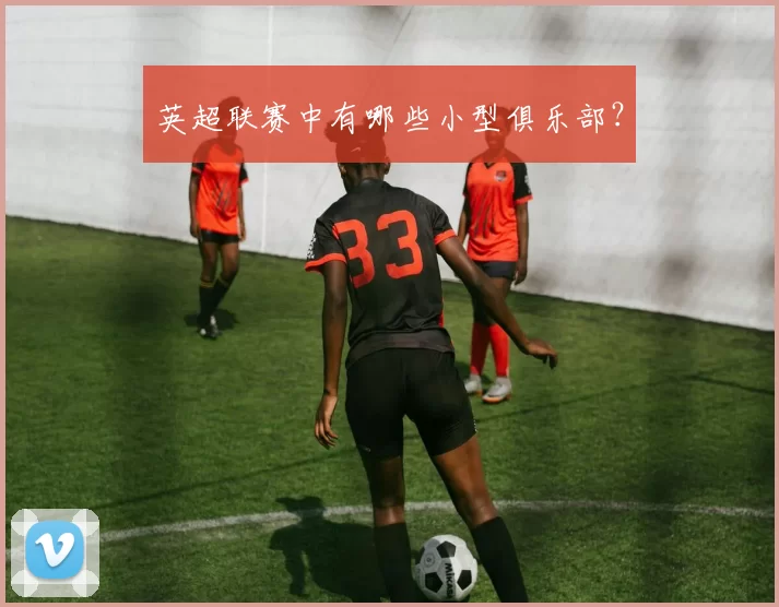 英超联赛中有哪些小型俱乐部？