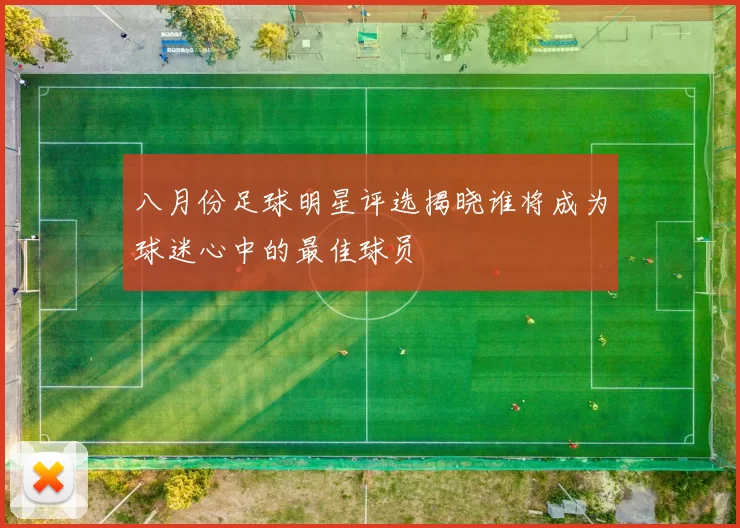 八月份足球明星评选揭晓谁将成为球迷心中的最佳球员