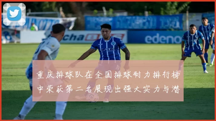 重庆排球队在全国排球耐力排行榜中荣获第二名展现出强大实力与潜力