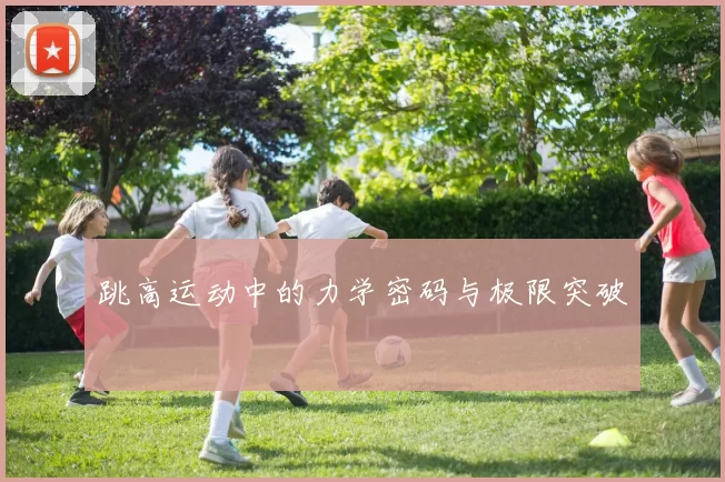 跳高运动中的力学密码与极限突破