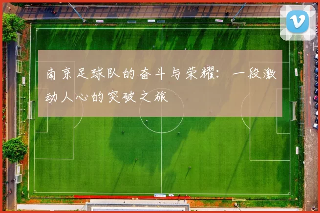 南京足球队的奋斗与荣耀：一段激动人心的突破之旅